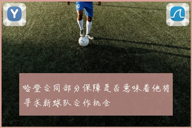 哈登合同部分保障是否意味着他将寻求新球队合作机会
